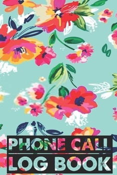 Phone Call Log Book: Cute Floral Phone Call Log Book,Great Accessories & Gift Idea for Floral lover,Track Phone Calls Messages with This Unique Logbook notebook for Business or Personal Use.