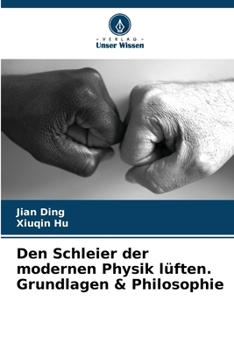 Den Schleier der modernen Physik lüften. Grundlagen & Philosophie (German Edition)