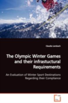 Paperback The Olympic Winter Games and their infrastuctural Requirements An Evaluation of Winter Sport Destinations Regarding their Compliance Book