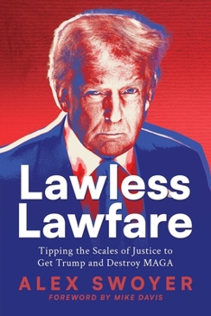 Alex Swoyer, Author of Lawless Lawfare: Tipping the Scales of Justice to Get Trump and Destroy MAGA