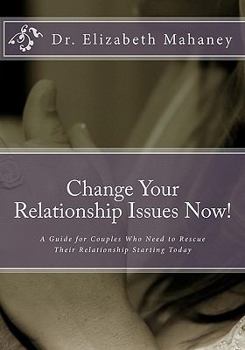 Paperback Change Your Relationship Issues Now!: A Guide for Couples Who Need to Rescue Their Relationship Starting Today Book