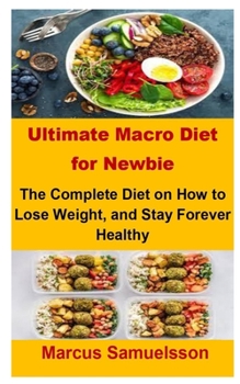 Paperback Ultimate Macro Diet For Newbie: Ultimate Macro Diet For Newbie: The Complete Diet On How To Lose Weight, and Stay Forever Healthy Book