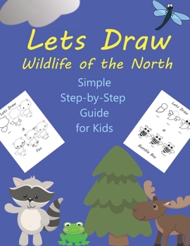 Paperback Lets Draw Wildlife of the North: A Simple Step-by-Step Guide for Kids to Follow Book