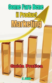 Come Fare Bene il Product Marketing: Guida pratica strategica (Italian Edition)