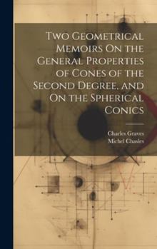Hardcover Two Geometrical Memoirs On the General Properties of Cones of the Second Degree, and On the Spherical Conics Book