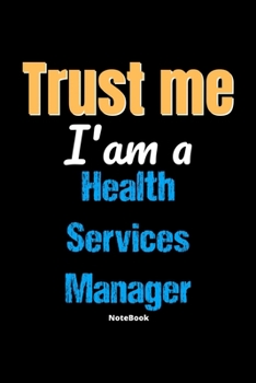 Paperback Trust Me I'm A Health Services Manager Notebook - Health Services Manager Funny Gift: Lined Notebook / Journal Gift, 120 Pages, 6x9, Soft Cover, Matte Book