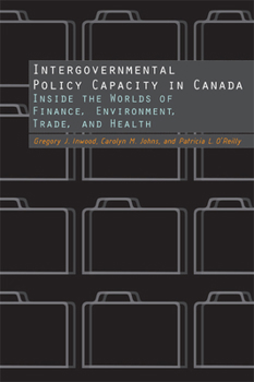 Paperback Intergovernmental Policy Capacity in Canada: Inside the Worlds of Finance, Environment, Trade, and Health Book