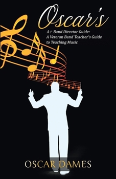 Paperback Oscar's A+ Band Director Guide: A Veteran Band Teacher's Guide to Teaching Music Book