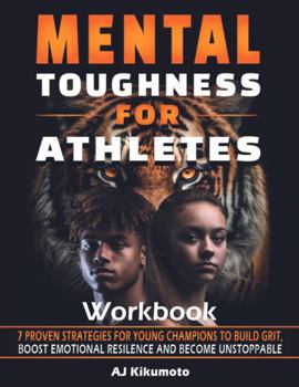 Paperback Mental Toughness for Athletes Workbook: 7 Proven Strategies for Young Champions to Build Grit, Boost Emotional Resilience and Become Unstoppable Book