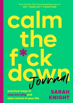 "Calm the F*ck Down Journal: Practical Ways to Stop Worrying and Take Control of "