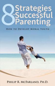 Paperback 8 Strategies for Successful Parenting: How to Develop Moral Youth Book