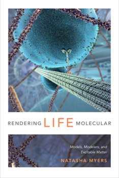 Hardcover Rendering Life Molecular: Models, Modelers, and Excitable Matter Book