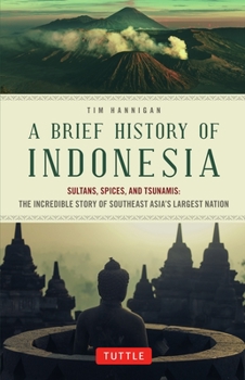 Paperback A Brief History of Indonesia: Sultans, Spices, and Tsunamis: The Incredible Story of Southeast Asia's Largest Nation Book