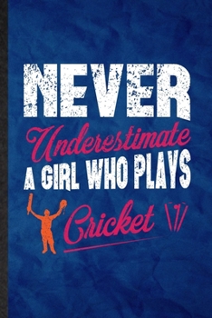 Never Underestimate a Girl Who Plays Cricket: Funny Blank Lined Cricket Player Notebook/ Journal, Graduation Appreciation Gratitude Thank You Souvenir Gag Gift, Superb Graphic 110 Pages