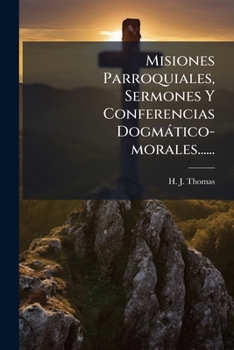 Paperback Misiones Parroquiales, Sermones y Conferencias Dogmatico-Morales...... [Spanish] Book