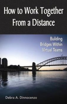 Paperback How to Work Together From a Distance: Building Bridges Within Virtual Teams Book