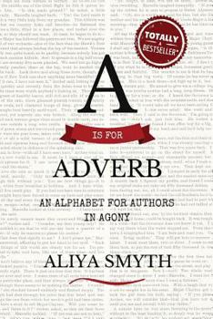 Paperback A is for Adverb: An Alphabet for Authors in Agony Book