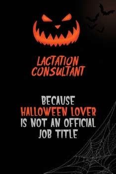 Lactation Consultant Because Halloween Lover Is Not An Official Job Title: 6x9  120 Pages Halloween Special Pumpkin Jack O'Lantern Blank Lined Paper Notebook Journal