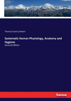 Paperback Systematic Human Physiology, Anatomy and Hygiene: Second Edition Book