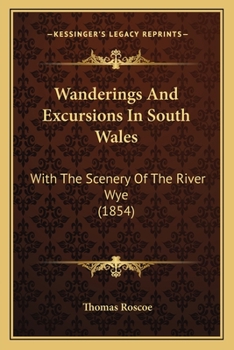 Paperback Wanderings And Excursions In South Wales: With The Scenery Of The River Wye (1854) Book