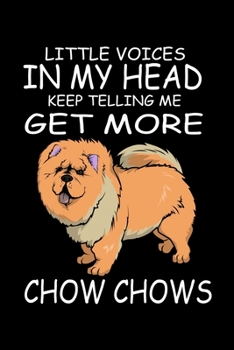 Paperback Little Voices In My Head Keep Telling Me Get More Chow Chows: Funny Animal Collection Book