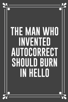 Paperback The Man Who Invented Autocorrect Should Burn in Hello: Funny Blank Lined Ofiice Journals For Friend or Coworkers Book