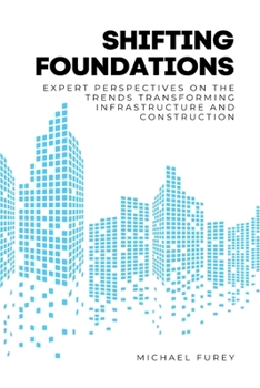 Paperback Shifting Foundations: Expert Perspectives on the Trends Transforming Infrastructure and Construction Book