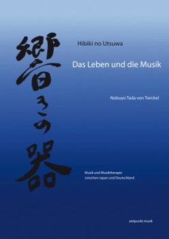 Hibiki No Utsawa - Das Leben Und Die Musik: Musik Und Musiktherapie Zwischen Japan Und Deutschland