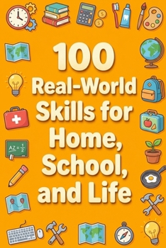 100 Real-World Skills for Home, School, and Life