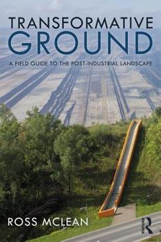 Paperback Transformative Ground: A Field Guide to the Post-Industrial Landscape Book