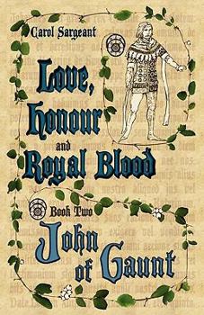 Love, Honour and Royal Blood: Book Two: John of Gaunt - Book #2 of the Love, Honour and Royal Blood