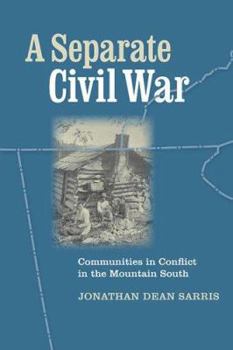 A Separate Civil War: Communitites in Conflict in the Mountain South - Book  of the A Nation Divided: New Studies in Civil War History