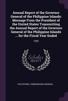 Paperback Annual Report of the Governor General of the Philippine Islands: Message from the President of the United States Transmitting the Annual Report of the Book