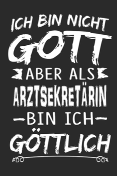 Ich bin nicht Gott aber als Arztsekretärin bin ich göttlich: Notizbuch mit 110 linierten Seiten, Nutzung auch als Dekoration in Form eines Schild bzw. Poster möglich (German Edition)