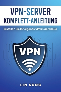 Hardcover VPN-Server Komplett-Anleitung: Erstellen Sie Ihr eigenes VPN in der Cloud [German] Book