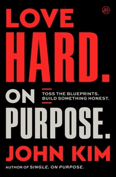Hardcover Love Hard on Purpose: Toss the Blueprints. Build Something Honest. Book