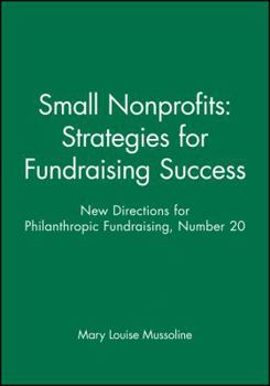Small Nonprofits: Strategies for Fundraising Success: New Directions for Philanthropic Fundraising, Number 20