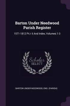 Paperback Barton Under Needwood Parish Register: 1571-1812 Pt.i- Ii And Index, Volumes 1-3 Book
