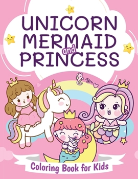 Paperback Unicorn, Mermaid and Princess Coloring Book for Kids: Beautiful Coloring Book for Boys and Girls Ages 4-8 Book