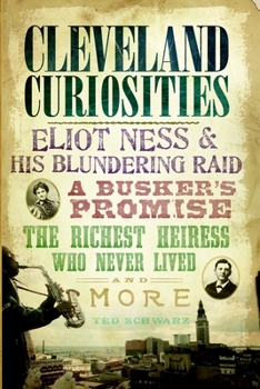 Cleveland Curiosities: Eliot Ness & His Blundering Raid, a Busker's Promise, the Richest Heiress Who Never Lived and More