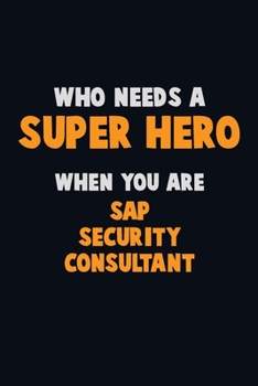 Paperback Who Need A SUPER HERO, When You Are Sap Security Consultant: 6X9 Career Pride 120 pages Writing Notebooks Book