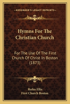 Paperback Hymns For The Christian Church: For The Use Of The First Church Of Christ In Boston (1873) Book