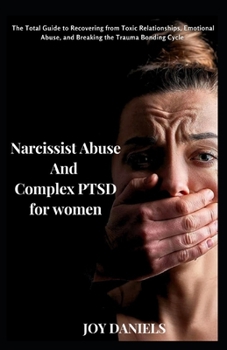 Paperback Narcissist Abuse And Complex PTSD recovery for women: The Total Guide to Recovering from Toxic Relationships, Emotional Abuse, and Breaking the Trauma Book