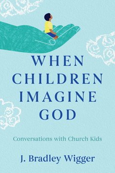 Paperback When Children Imagine God: Conversations with Church Kids Book