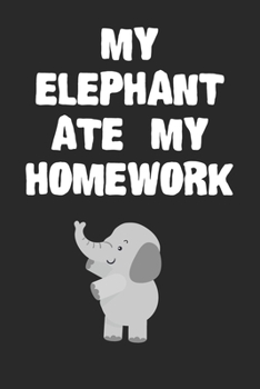 Paperback My Elephant Ate My Homework Notebook: Cool Elephant Gift Journal For Boys Girls Men Women and Adult Elephant Lovers Book