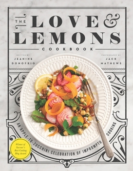 The Love and Lemons Cookbook: An Apple-to-Zucchini Celebration of Impromptu Cooking