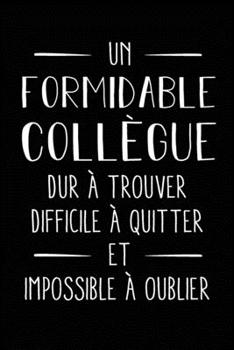 Un formidable coll�gue dur � trouver, difficile � quitter et impossible � oublier: Journal/Carnet de notes lign� dr�le pour coll�gue de travail, Joli cadeau original rigolo de pot de d�part, retraite 