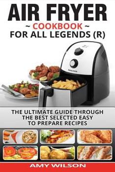 Paperback Air Fryer Cookbook For Legends: The Ultimate Guide Through Best Selected Quick And Easy To Prepare Recipes Delicious Addition To Your Everyday Life Book