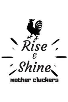 Rise and Shine Mother Cluckers: Rooster Journal - Farmhouse Chicken Notebook to Write in | Goal Setting Tool | Productivity Journal & Planner (Animal Journals to Write In)