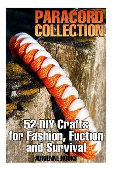 Paperback Paracord Collection: 52 DIY Crafts for Fashion, Fuction and Survival: (Paracord Projects, Paracord Knots) Book